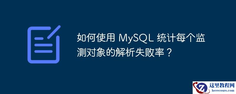 如何使用 MySQL 统计每个监测对象的解析失败率？