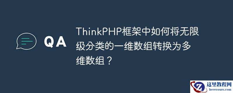 ThinkPHP框架中如何将无限级分类的一维数组转换为多维数组？