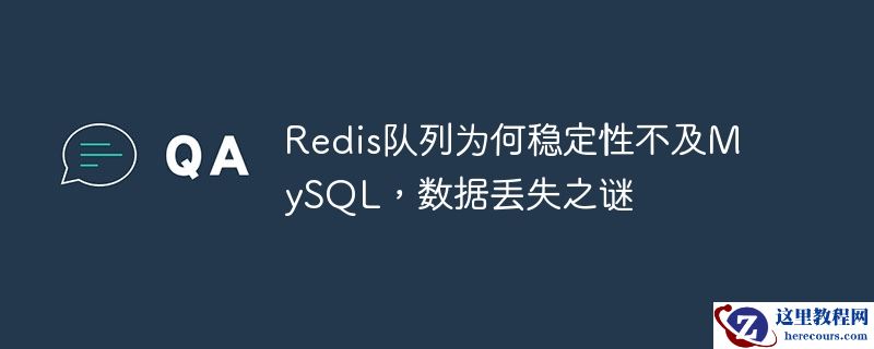 Redis队列为何稳定性不及MySQL，数据丢失之谜