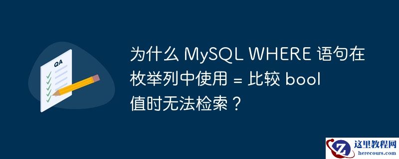 为什么 MySQL WHERE 语句在枚举列中使用 = 比较 bool 值时无法检索？