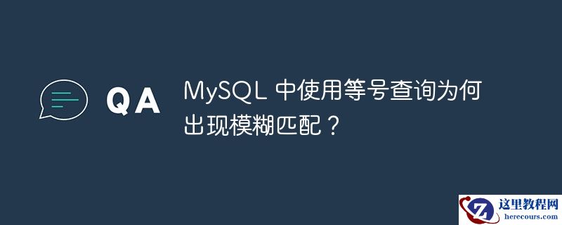 MySQL 中使用等号查询为何出现模糊匹配？