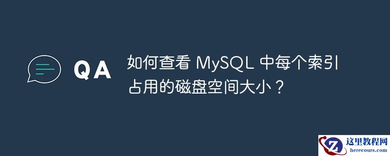 如何查看 MySQL 中每个索引占用的磁盘空间大小？