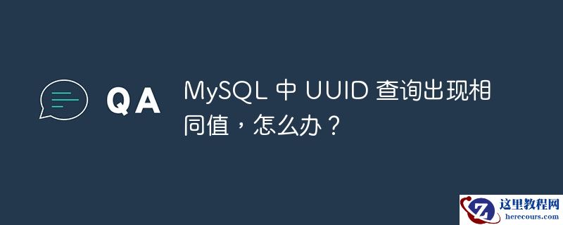 MySQL 中 UUID 查询出现相同值，怎么办？