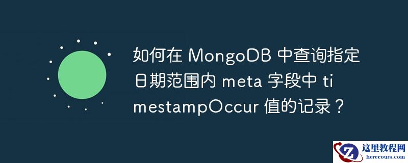 如何在 MongoDB 中查询指定日期范围内 meta 字段中 timestampOccur 值的记录？
