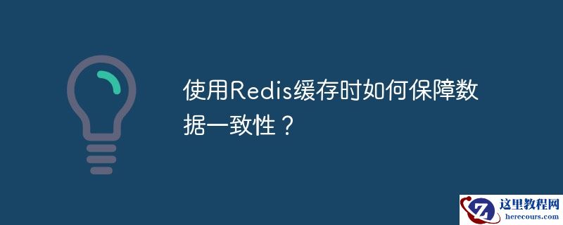 使用Redis缓存时如何保障数据一致性？