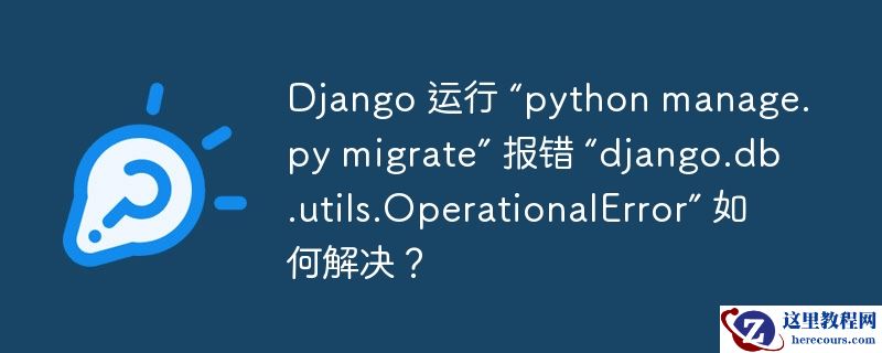 Django 运行 “python manage.py migrate” 报错 “django.db.utils.OperationalError” 如何解决？