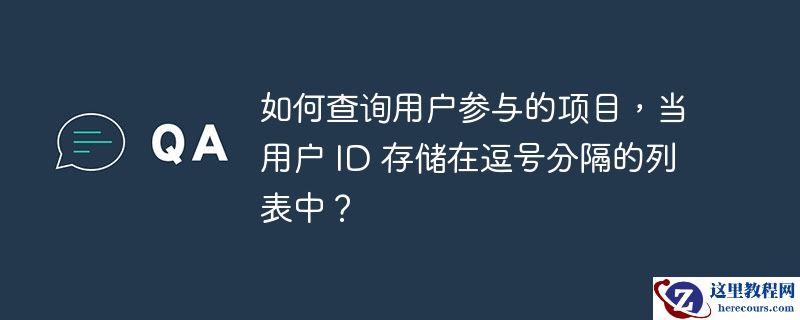 如何查询用户参与的项目，当用户 ID 存储在逗号分隔的列表中？