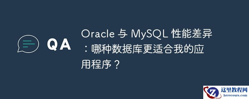 Oracle 与 MySQL 性能差异：哪种数据库更适合我的应用程序？