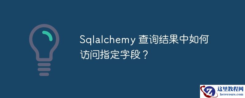 Sqlalchemy 查询结果中如何访问指定字段？
