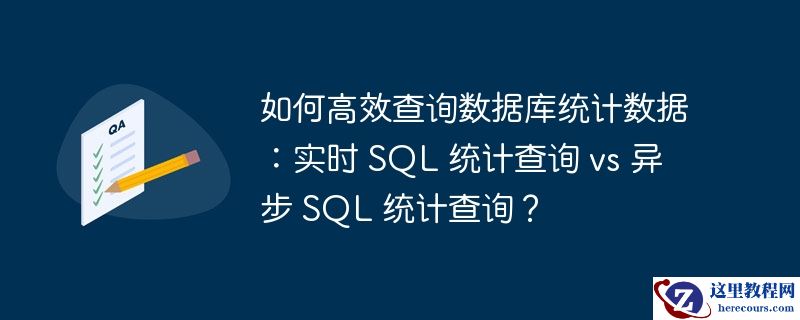 如何高效查询数据库统计数据：实时 SQL 统计查询 vs 异步 SQL 统计查询？
