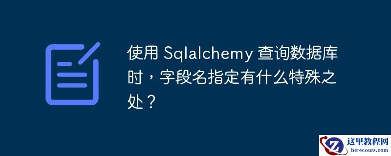 使用 Sqlalchemy 查询数据库时，字段名指定有什么特殊之处？