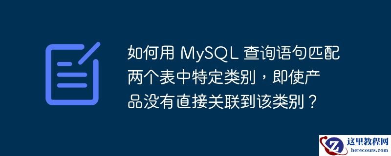 如何用 MySQL 查询语句匹配两个表中特定类别，即使产品没有直接关联到该类别？