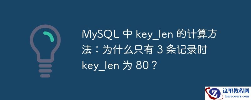 MySQL 中 key_len 的计算方法：为什么只有 3 条记录时 key_len 为 80？