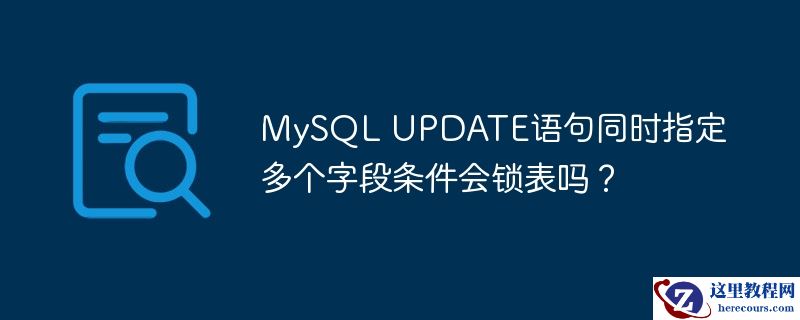 MySQL UPDATE语句同时指定多个字段条件会锁表吗？