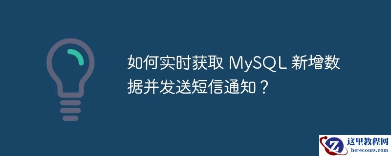 如何实时获取 MySQL 新增数据并发送短信通知？