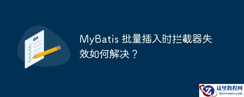 MyBatis 批量插入时拦截器失效如何解决？