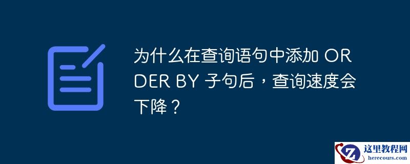为什么在查询语句中添加 ORDER BY 子句后，查询速度会下降？