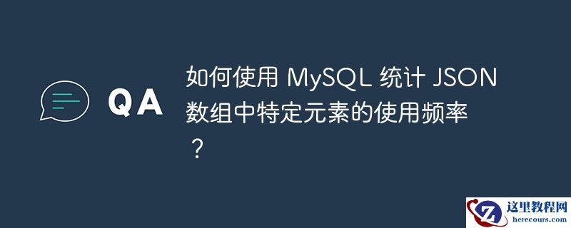 如何使用 MySQL 统计 JSON 数组中特定元素的使用频率？