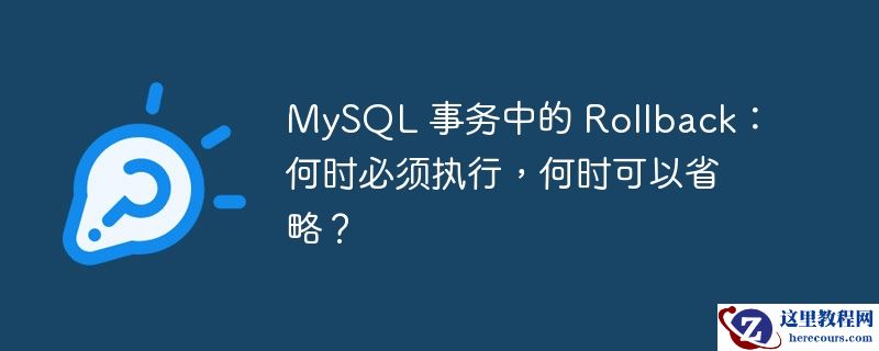 MySQL 事务中的 Rollback：何时必须执行，何时可以省略？