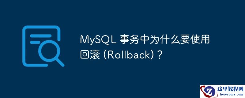 MySQL 事务中为什么要使用回滚 (Rollback)？