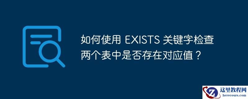 如何使用 EXISTS 关键字检查两个表中是否存在对应值？