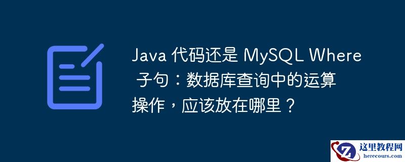 Java 代码还是 MySQL Where 子句：数据库查询中的运算操作，应该放在哪里？