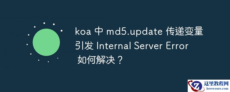 koa 中 md5.update 传递变量引发 Internal Server Error 如何解决？