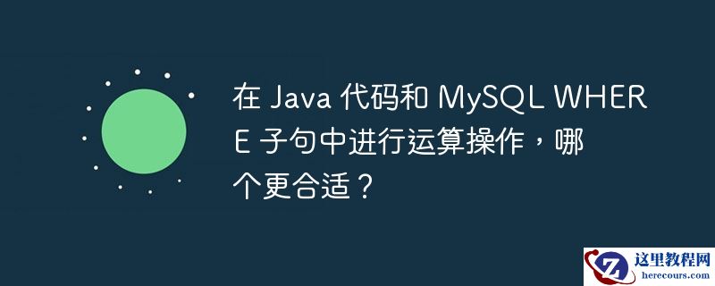 在 Java 代码和 MySQL WHERE 子句中进行运算操作，哪个更合适？