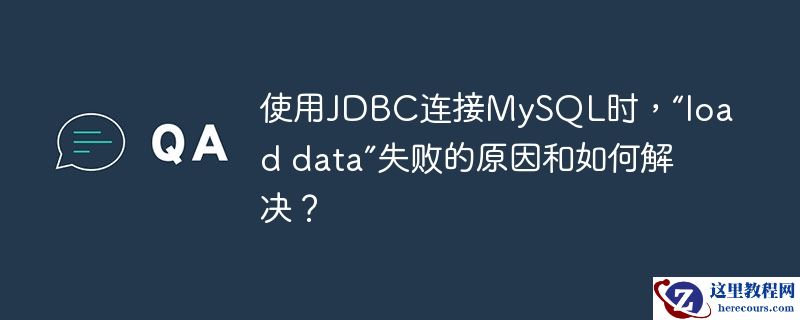 使用JDBC连接MySQL时，“load data”失败的原因和如何解决？