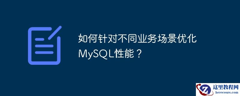 如何针对不同业务场景优化MySQL性能？