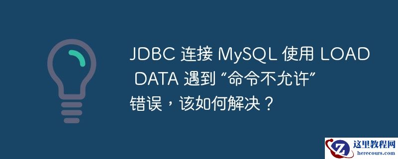 JDBC 连接 MySQL 使用 LOAD DATA 遇到 “命令不允许” 错误，该如何解决？