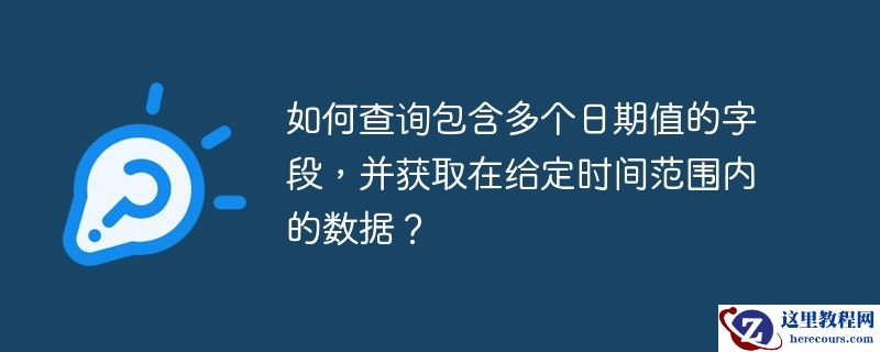 如何查询包含多个日期值的字段，并获取在给定时间范围内的数据？