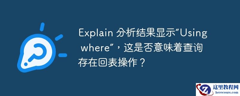 Explain 分析结果显示“Using where”，这是否意味着查询存在回表操作？