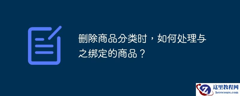 删除商品分类时，如何处理与之绑定的商品？