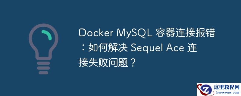 Docker MySQL 容器连接报错：如何解决 Sequel Ace 连接失败问题？