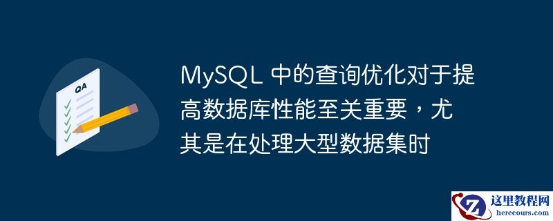 MySQL 中的查询优化对于提高数据库性能至关重要，尤其是在处理大型数据集时