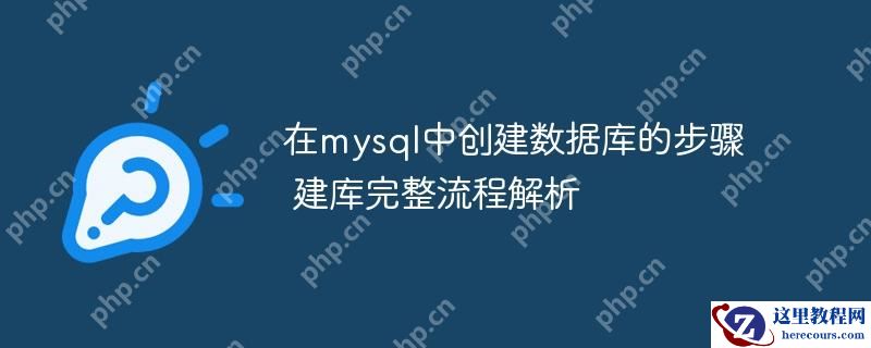 在mysql中创建数据库的步骤 建库完整流程解析