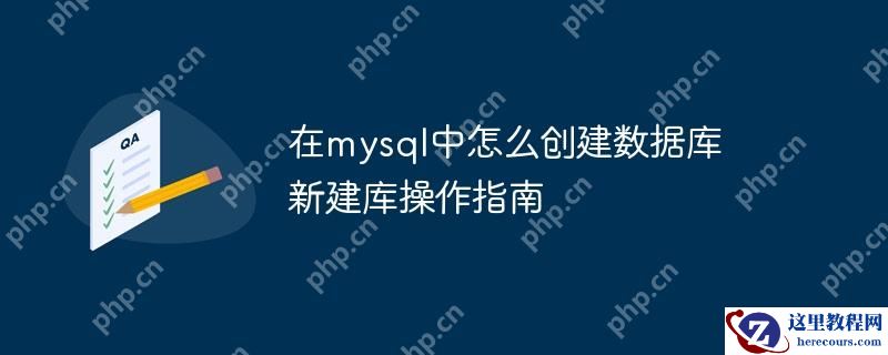 在mysql中怎么创建数据库 新建库操作指南