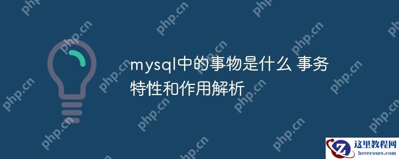 mysql中的事物是什么 事务特性和作用解析