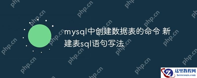 mysql中创建数据表的命令 新建表sql语句写法