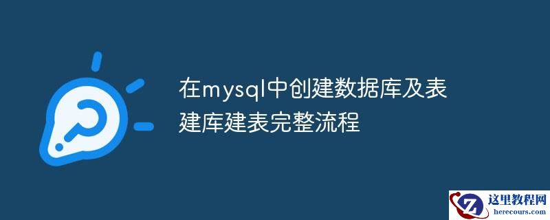 在mysql中创建数据库及表 建库建表完整流程