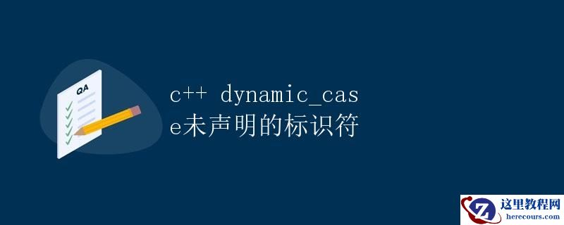 C++动态类型转换未声明的标识符