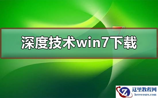 深度技术win7系统下载地址？深度技术win7系统下载安装教程？
