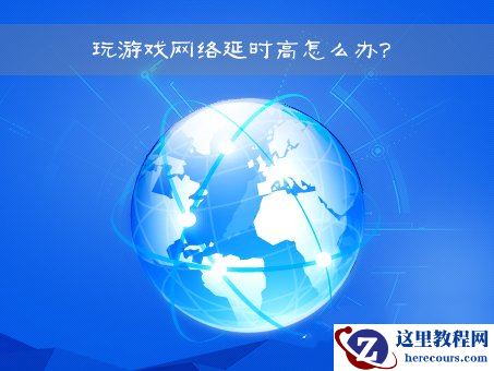 Win7网络延迟高是什么原因？Win7网络延迟高怎么解决？