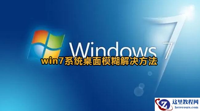 win7系统桌面模糊怎么办？win7系统桌面模糊解决方法