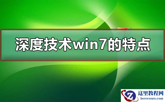 深度技术win7系统的特点？深度技术win7系统介绍