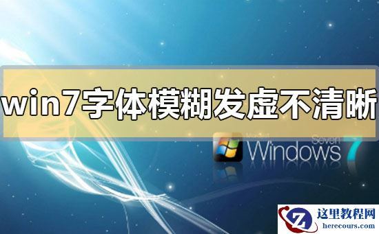 win7字体模糊发虚不清晰怎么解决？win7字体模糊发虚不清晰的解决方法