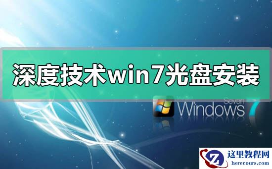 深度技术win7光盘怎么安装？深度技术win7光盘安装方法教程